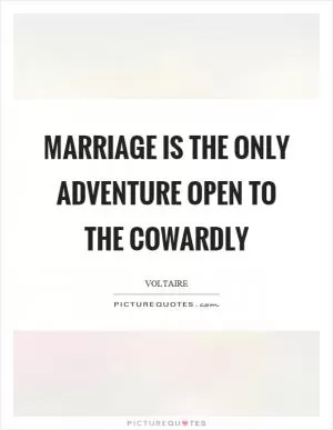 Marriage is the only adventure open to the cowardly Picture Quote #1
