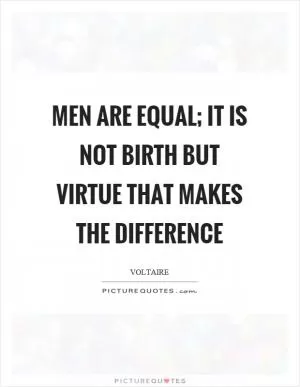 Men are equal; it is not birth but virtue that makes the difference Picture Quote #1