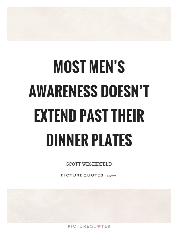 Most men's awareness doesn't extend past their dinner plates Picture Quote #1