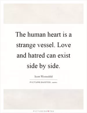The human heart is a strange vessel. Love and hatred can exist side by side Picture Quote #1