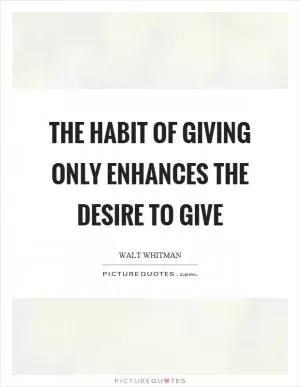 The habit of giving only enhances the desire to give Picture Quote #1