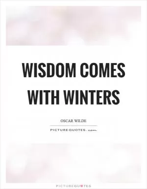 Wisdom comes with winters Picture Quote #1