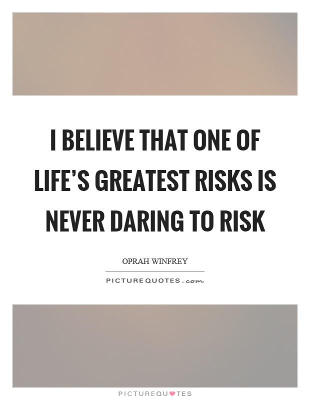 I believe that one of life's greatest risks is never daring to risk Picture Quote #1
