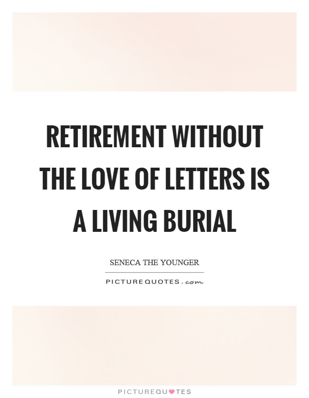 Retirement without the love of letters is a living burial Picture Quote #1