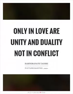 Only in love are unity and duality not in conflict Picture Quote #1