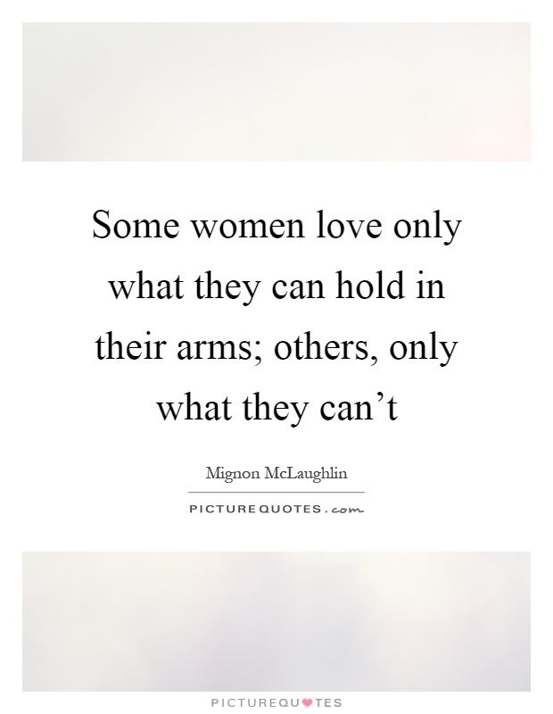Some women love only what they can hold in their arms; others, only what they can't Picture Quote #1