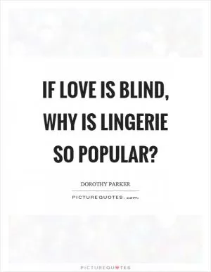 If love is blind, why is lingerie so popular? Picture Quote #1