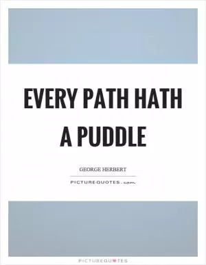 Every path hath a puddle Picture Quote #1