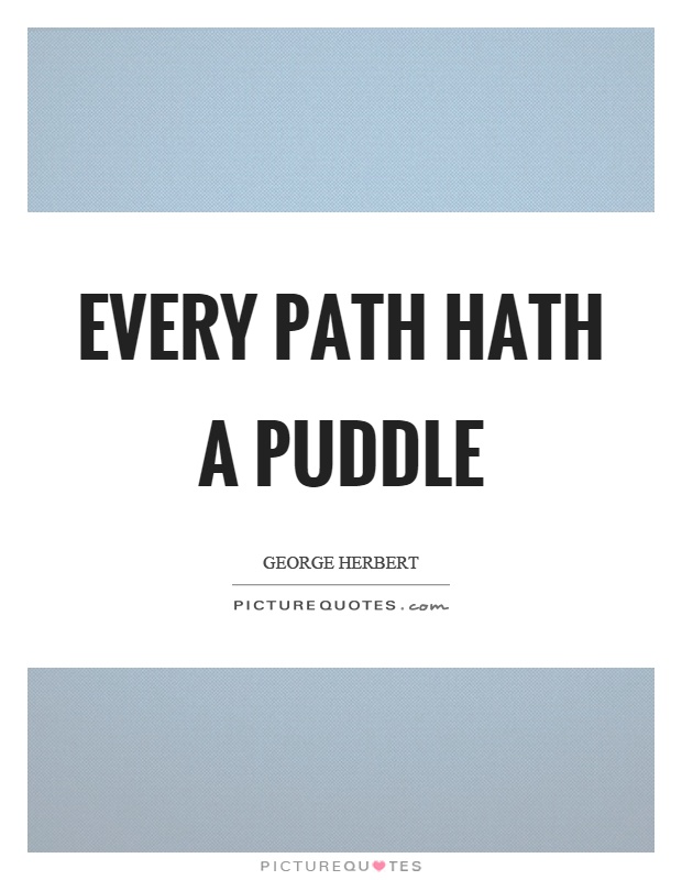 Every path hath a puddle Picture Quote #1