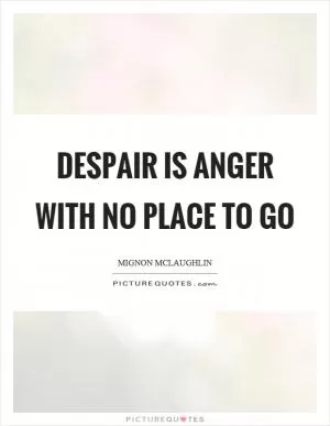 Despair is anger with no place to go Picture Quote #1