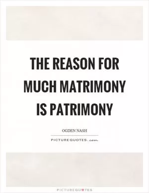 The reason for much matrimony is patrimony Picture Quote #1