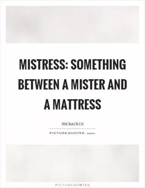 Mistress: Something between a mister and a mattress Picture Quote #1