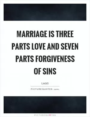Marriage is three parts love and seven parts forgiveness of sins Picture Quote #1