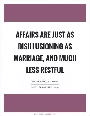 Affairs are just as disillusioning as marriage, and much less restful Picture Quote #1