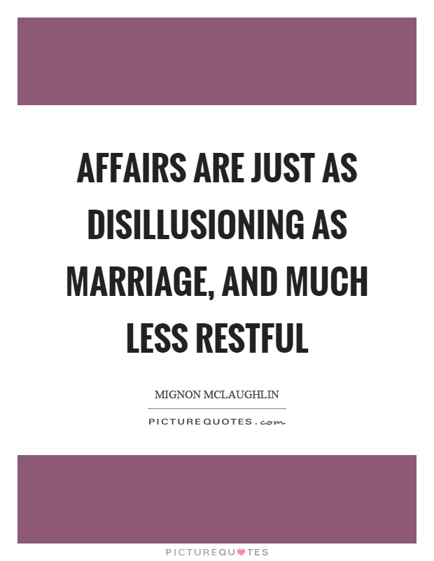 Affairs are just as disillusioning as marriage, and much less restful Picture Quote #1