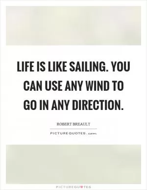 Life is like sailing. You can use any wind to go in any direction Picture Quote #1