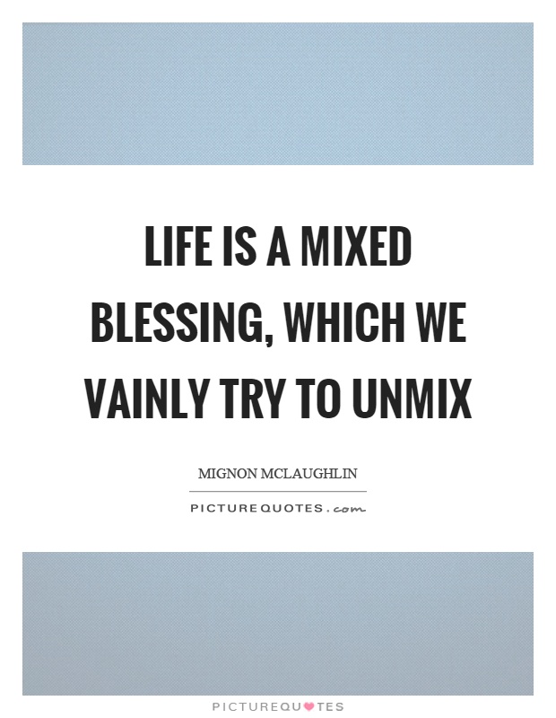 Life is a mixed blessing, which we vainly try to unmix Picture Quote #1