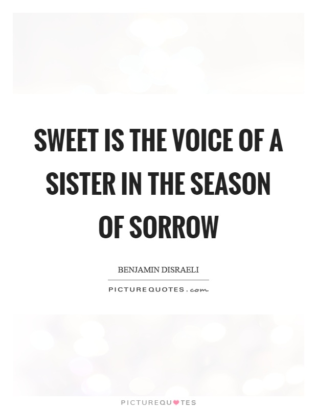 Sweet is the voice of a sister in the season of sorrow Picture Quote #1
