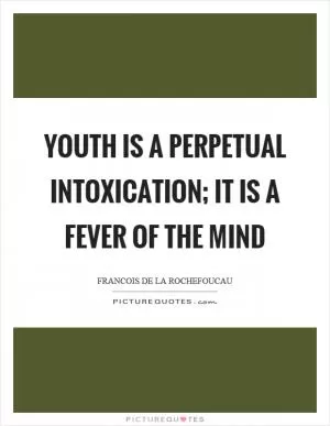 Youth is a perpetual intoxication; it is a fever of the mind Picture Quote #1