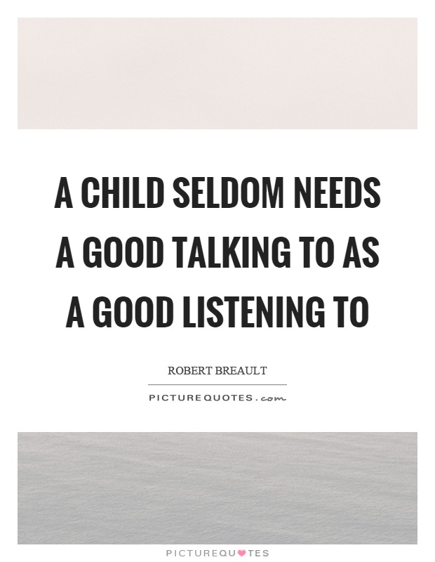 A child seldom needs a good talking to as a good listening to Picture Quote #1
