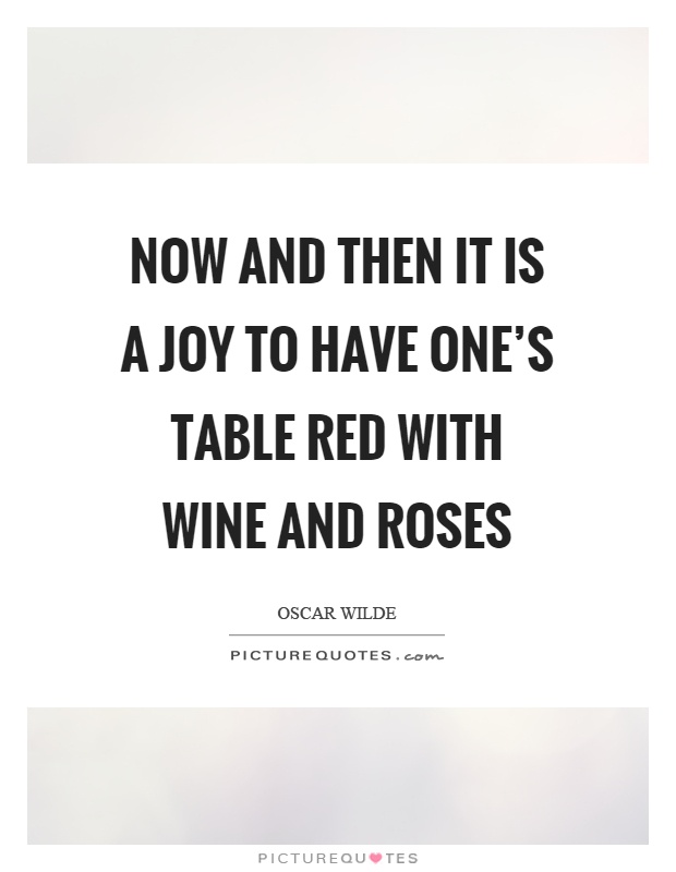 Now and then it is a joy to have one's table red with wine and roses Picture Quote #1