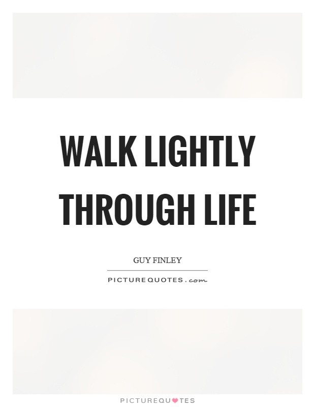 Walk lightly through life Picture Quote #1