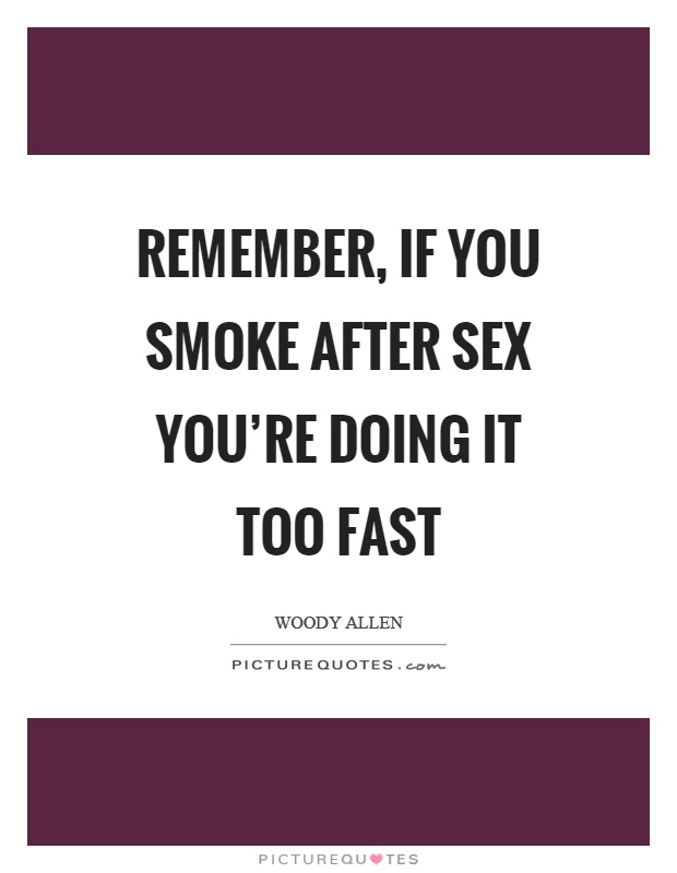 Remember, if you smoke after sex you're doing it too fast Picture Quote #1
