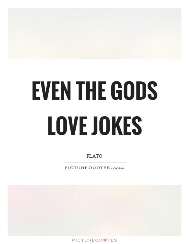 Even the gods love jokes Picture Quote #1