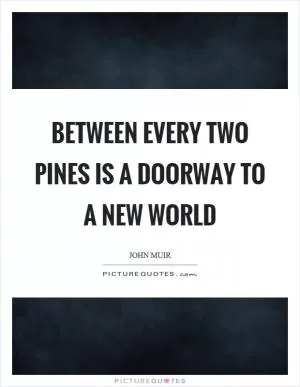 Between every two pines is a doorway to a new world Picture Quote #1