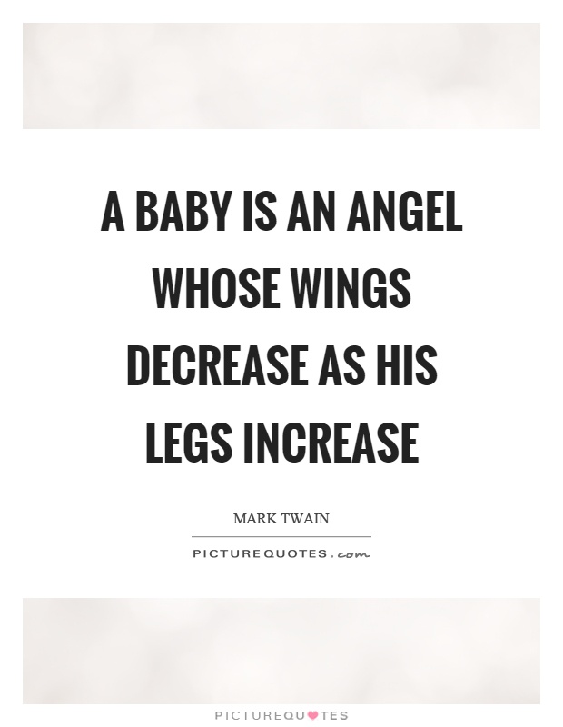 A baby is an angel whose wings decrease as his legs increase Picture Quote #1