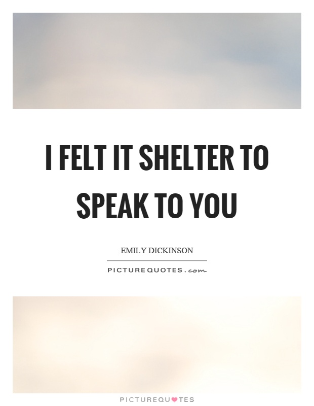 I felt it shelter to speak to you Picture Quote #1
