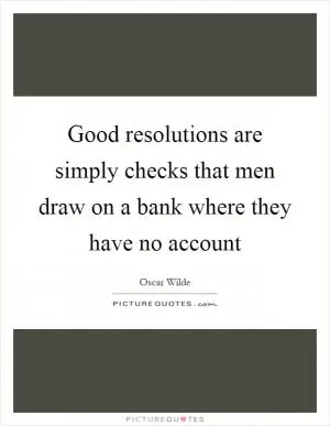 Good resolutions are simply checks that men draw on a bank where they have no account Picture Quote #1
