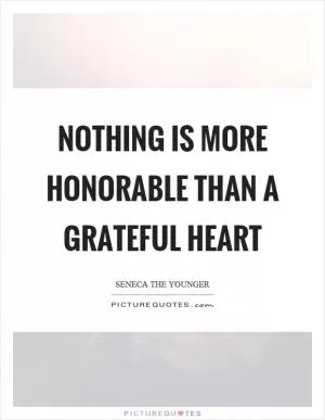 Nothing is more honorable than a grateful heart Picture Quote #1