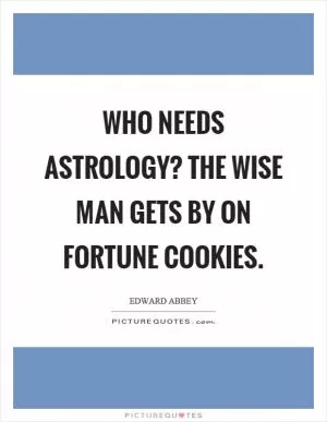 Who needs astrology? The wise man gets by on fortune cookies Picture Quote #1