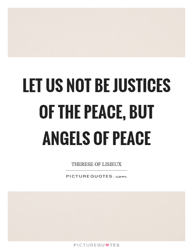 Let us not be justices of the peace, but angels of peace Picture Quote #1