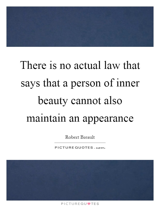 There is no actual law that says that a person of inner beauty cannot also maintain an appearance Picture Quote #1