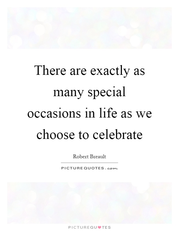 There are exactly as many special occasions in life as we choose to celebrate Picture Quote #1