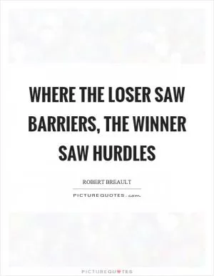 Where the loser saw barriers, the winner saw hurdles Picture Quote #1