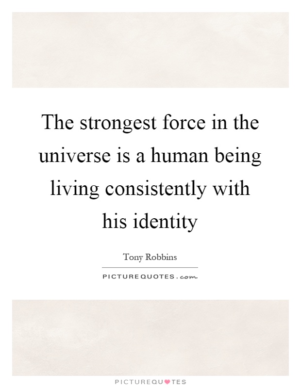 The strongest force in the universe is a human being living consistently with his identity Picture Quote #1