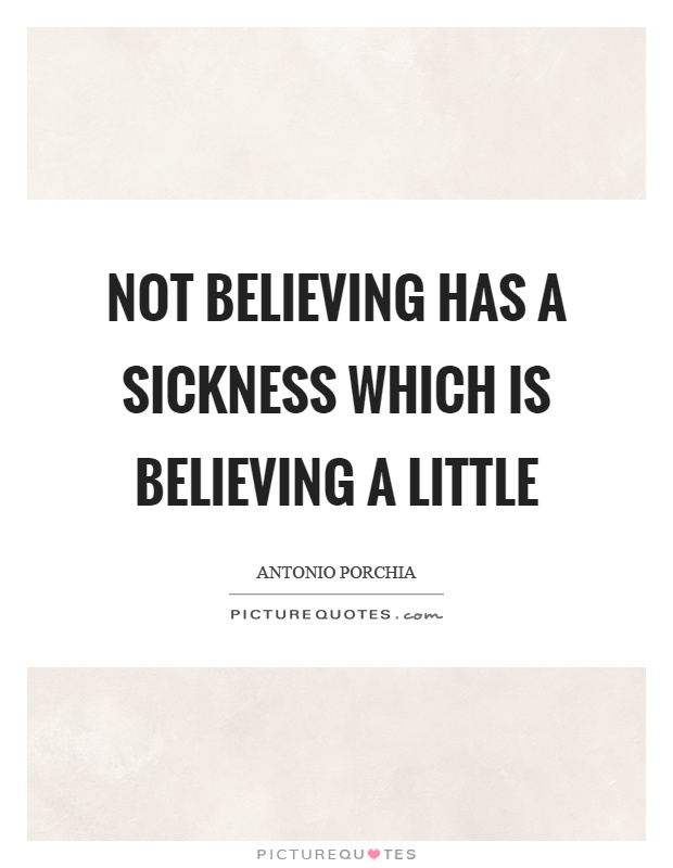 Not believing has a sickness which is believing a little Picture Quote #1