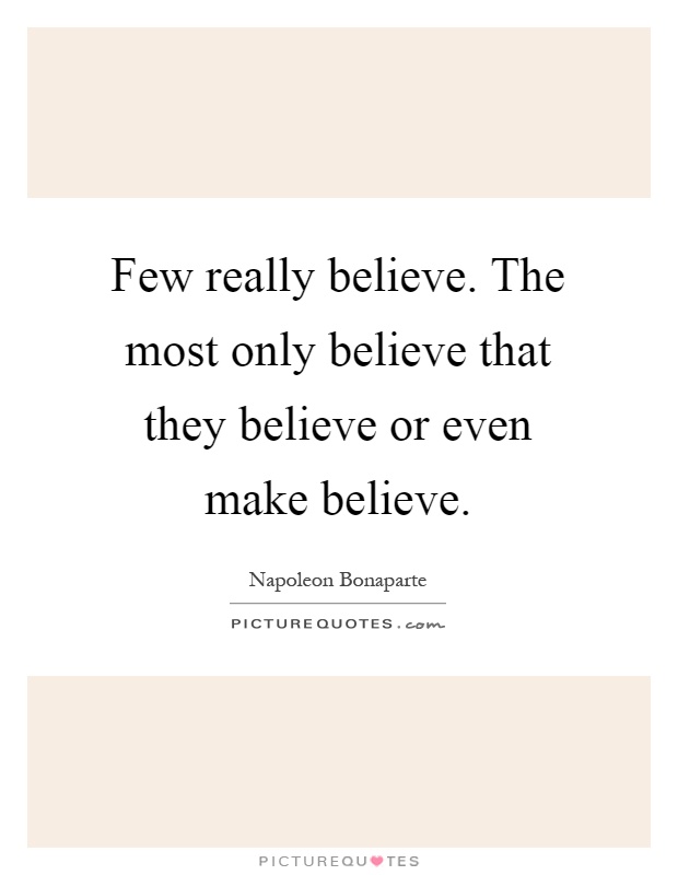 Few really believe. The most only believe that they believe or even make believe Picture Quote #1