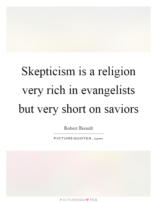 Skepticism is a religion very rich in evangelists but very short on saviors Picture Quote #1