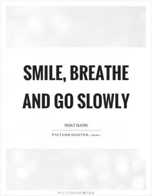 Smile, breathe and go slowly Picture Quote #1