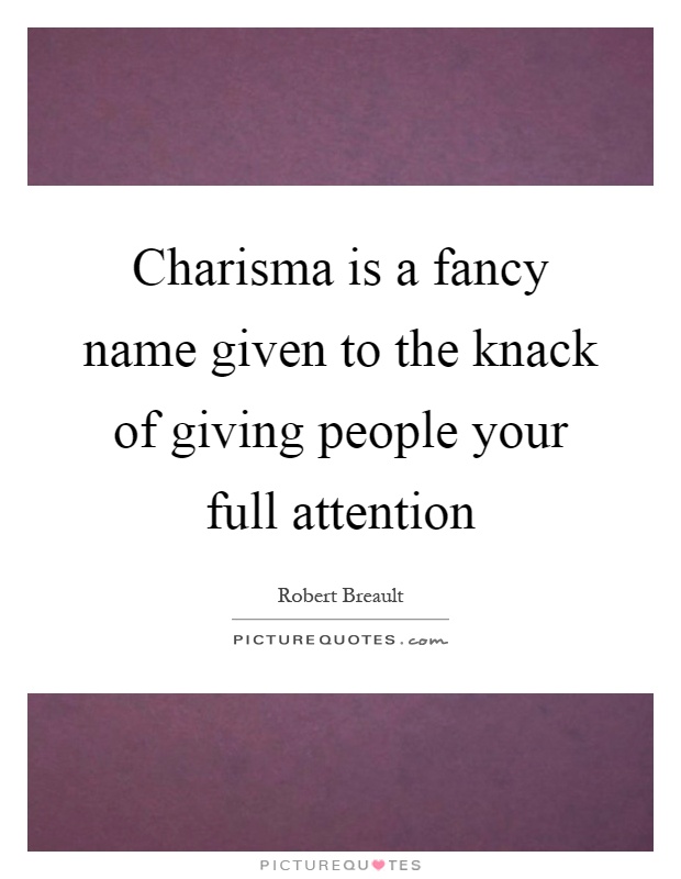Charisma is a fancy name given to the knack of giving people your full attention Picture Quote #1