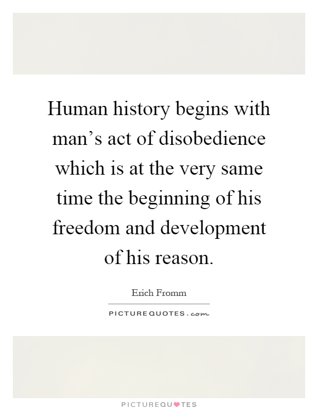 Human history begins with man's act of disobedience which is at the very same time the beginning of his freedom and development of his reason Picture Quote #1