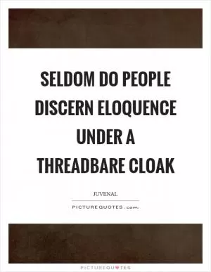 Seldom do people discern eloquence under a threadbare cloak Picture Quote #1