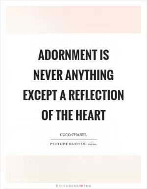 Adornment is never anything except a reflection of the heart Picture Quote #1