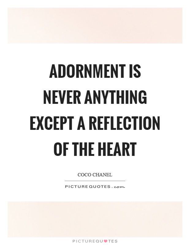 Adornment is never anything except a reflection of the heart Picture Quote #1
