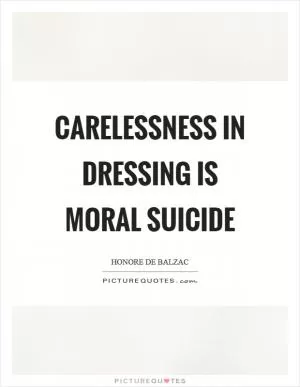 Carelessness in dressing is moral suicide Picture Quote #1