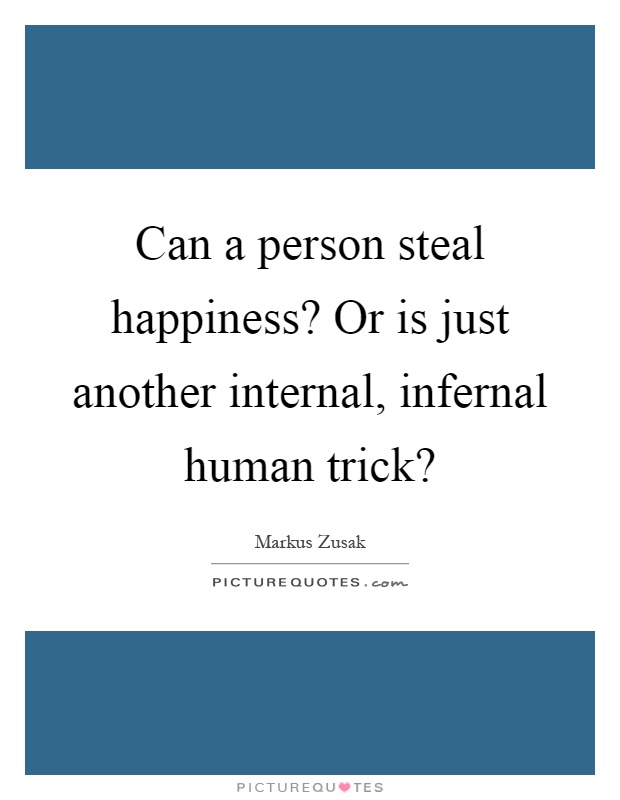 Can a person steal happiness? Or is just another internal, infernal human trick? Picture Quote #1